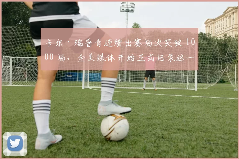 卡尔·瑞普肯连续出赛场次突破 1000 场，全美媒体开始正式记录这一神迹