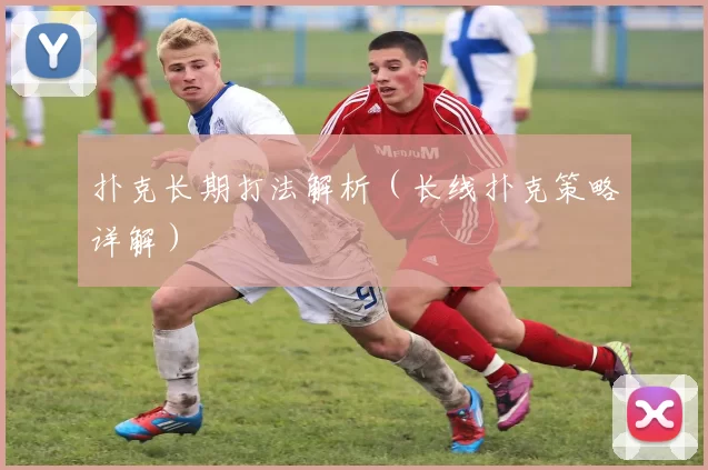 扑克长期打法解析（长线扑克策略详解）