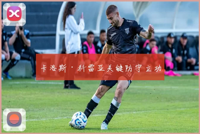 卡洛斯·科雷亚关键防守立功