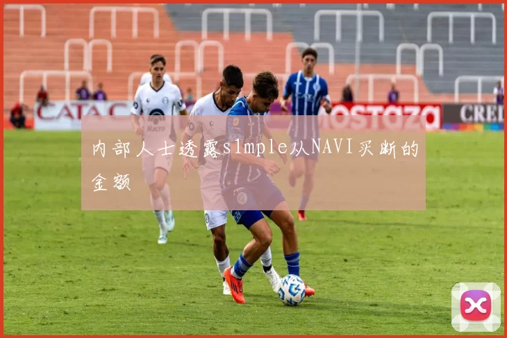 内部人士透露s1mple从NAVI买断的金额