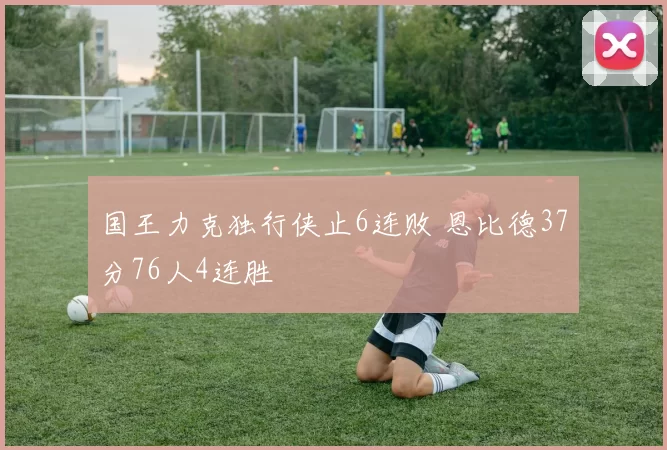 国王力克独行侠止6连败 恩比德37分76人4连胜