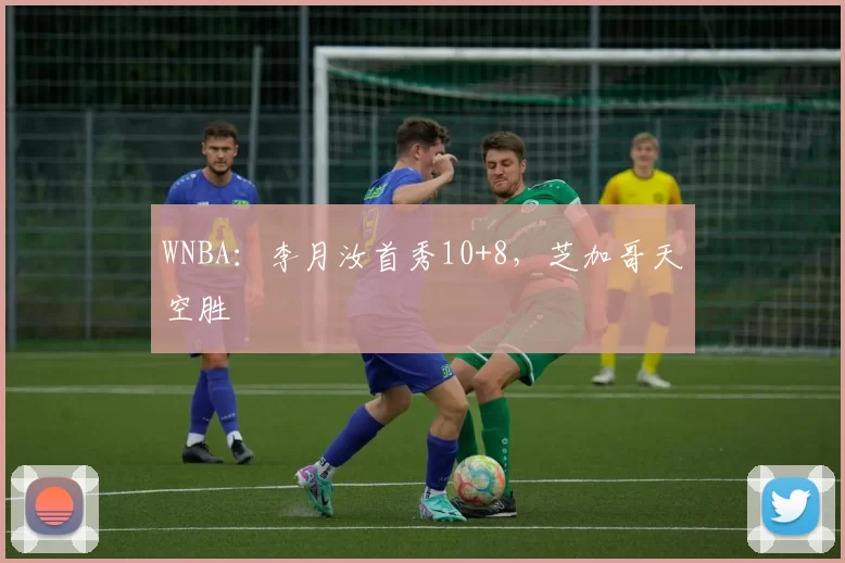 WNBA：李月汝首秀10+8，芝加哥天空胜
