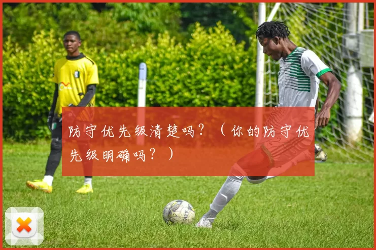 防守优先级清楚吗？（你的防守优先级明确吗？）