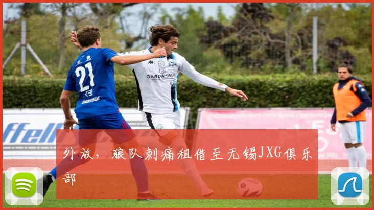 外放，狼队刺痛租借至无锡JXG俱乐部