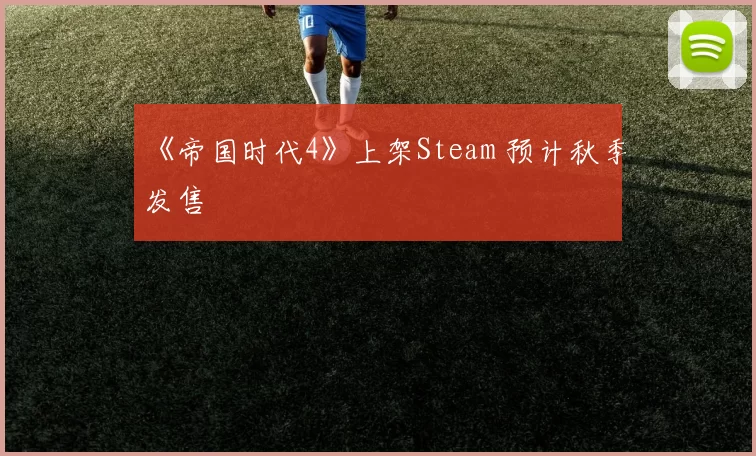 《帝国时代4》上架Steam 预计秋季发售
