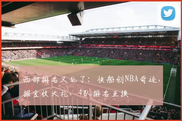 西部排名又乱了：快船创NBA奇迹，掘金收大礼，4队排名互换