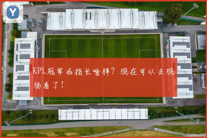 KPL冠军戒指长啥样？现在可以去现场看了！
