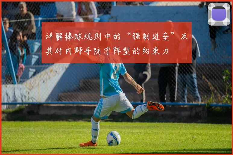 详解棒球规则中的“强制进垒”及其对内野手防守阵型的约束力